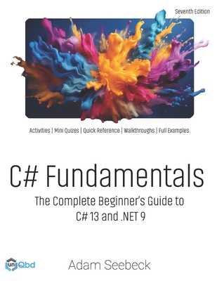 C# Fundamentals: The Complete Beginner's Guide to C# 13 and .NET 9 (2024 Edition) - Adam Seebeck