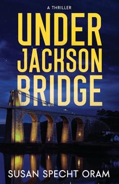 Coperta cărții 'Under Jackson Bridge: A thriller - Susan Specht Oram'