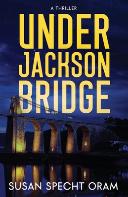 Coperta cărții 'Under Jackson Bridge: A thriller - Susan Specht Oram'