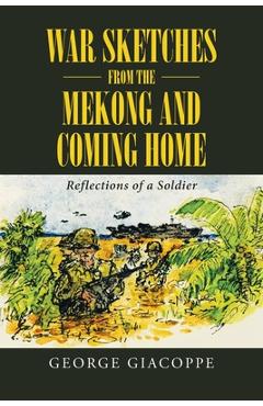 Coperta cărții 'War Sketches from the Mekong and Coming Home: Reflections of a Soldier - George Giacoppe'