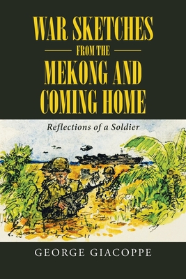 Coperta cărții 'War Sketches from the Mekong and Coming Home: Reflections of a Soldier - George Giacoppe'