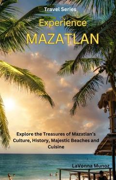 Coperta cărții 'Experiencing Mazatlán: Explore the Treasures of Mazatlán's Culture, History, Majestic Beaches, and Cuisine - Lavonna'