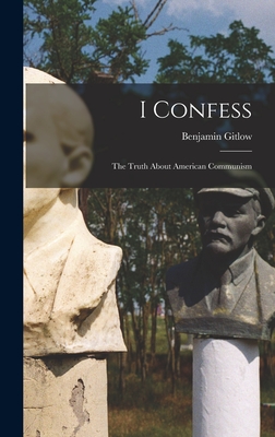 I Confess; the Truth About American Communism - Benjamin 1891-1965 Eastman Gitlow