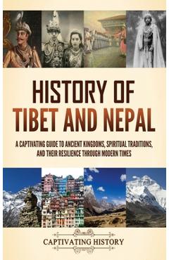 Coperta cărții 'History of Tibet and Nepal: A Captivating Guide to Ancient Kingdoms, Spiritual Traditions, and Their Resilience Through'