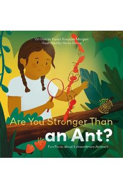 Coperta cărții 'Are You Stronger Than an Ant? Fun Facts about Extraordinary Animals - Karen Koepcke Morgan'