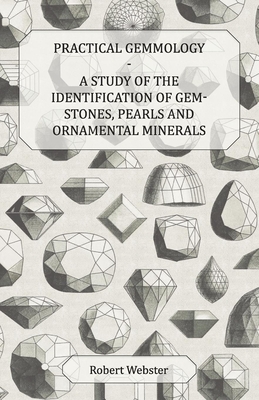 Practical Gemmology - A Study of the Identification of Gem-Stones, Pearls and Ornamental Minerals - Robert Webster