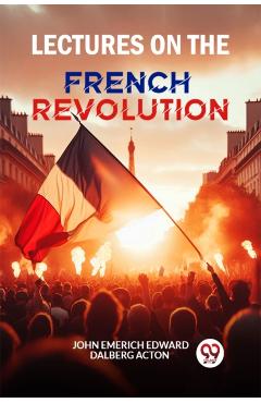 Coperta cărții 'Lectures on the French Revolution - John Emerich Edward Dalberg Acton'