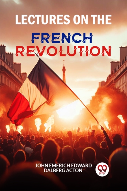Lectures on the French Revolution - John Emerich Edward Dalberg Acton