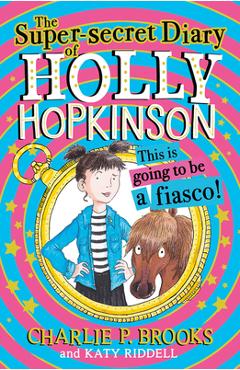 Coperta cărții 'The Super-Secret Diary of Holly Hopkinson: This Is Going to Be a Fiasco - Charlie P. Brooks'