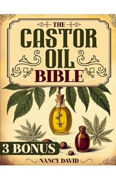 Poza produsului The Castor Oil Bible: Unlock Holistic Health and Organic Beauty-Discover 50 + DIY Castor Oil Recipes for Anti-Aging, Radiant Skin and Strong - Nancy David
