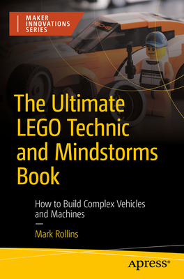 The Ultimate Lego Technic Book: How to Build Complex Vehicles and Machines - Mark Rollins
