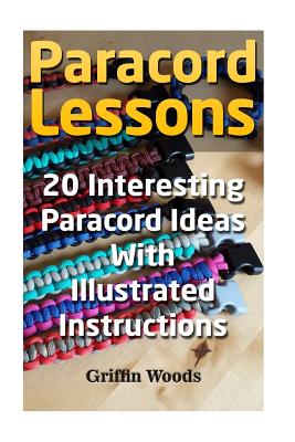 Paracord Lessons: 20 Interesting Paracord Ideas with Illustrated Instructions - Griffin Woods