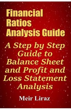 Poza produsului Financial Ratios Analysis Guide: A Step by Step Guide to Balance Sheet and Profit and Loss Statement Analysis - Meir Liraz
