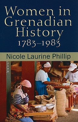 Women in Grenadian History, 1783-1983 - Nicole Laurine Phillip