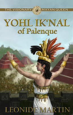 Coperta cărții 'The Visionary Mayan Queen: Yohl Ik'nal of Palenque (Mists of Palenque Book 1) - Leonide Martin'