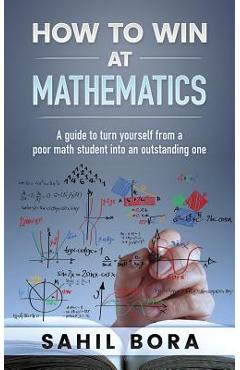 Coperta cărții 'How to Win at Mathematics: A Guide to Turn Yourself from a Poor Math Student Into an Outstanding One - Sahil Bora'