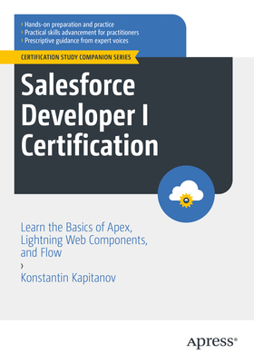 Coperta cărții 'Salesforce Developer I Certification: Learn the Basics of Apex, Lightning Web Components, and Flow - Konstantin'