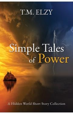 Coperta cărții 'Simple Tales of Power: Hidden World Short Story Collection - T. M. Elzy'