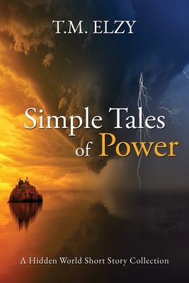 Coperta cărții 'Simple Tales of Power: Hidden World Short Story Collection - T. M. Elzy'