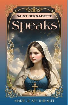 Saint Bernadette Speaks - Book 1 - Marie-josée Thibault