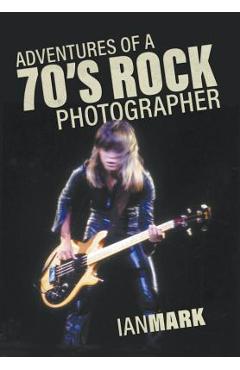 Poza produsului Adventures of a 70's Rock Photographer - Ian Mark