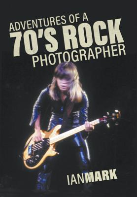 Adventures of a 70's Rock Photographer - Ian Mark