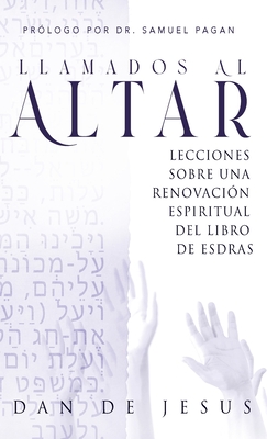 Llamados Al Altar: Lecciones sobre una renovación espiritual del libro de Esdras - Dan De Jesus