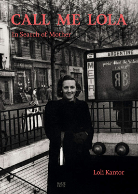 Loli Kantor: Call Me Lola: In Search of Mother - Loli Kantor