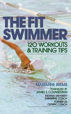 The Fit Swimmer: 120 Workouts & Training Tips - 