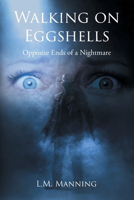 Walking on Eggshells: Opposite Ends of a Nightmare - L. M. Manning