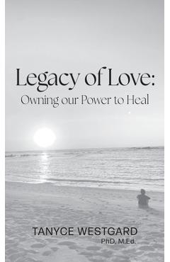 Coperta cărții 'Legacy of Love: Owning our Power to Heal - Tanyce Westgard'