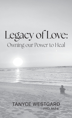 Coperta cărții 'Legacy of Love: Owning our Power to Heal - Tanyce Westgard'