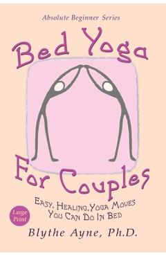 Coperta cărții 'Bed Yoga for Couples: Easy, Healing Yoga Moves You Can Do in Bed - Large Print - Blythe Ayne'