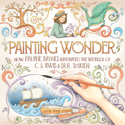 Painting Wonder: How Pauline Baynes Illustrated the Worlds of C. S. Lewis and J.R.R. Tolkien - Katie Wray Schon