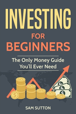 Coperta cărții 'Investing for Beginners: The Only Money Guide You'll Ever Need - Sam Sutton'