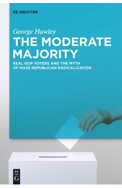 Coperta cărții 'The Moderate Majority: Real GOP Voters and the Myth of Mass Republican Radicalization - George Hawley'