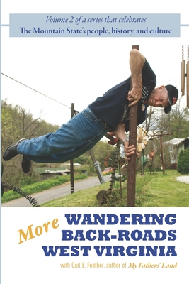 More Wandering Back-Roads West Virginia with Carl E. Feather: Volume II of the Wandering Back-Roads West Virginia series - Carl E. Feather