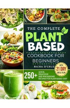 Coperta cărții 'The Complete Plant-Based Cookbook for Beginners: 250+ Quick, Delicious and Wholesome Recipes with 21-Day Meal Plan for'