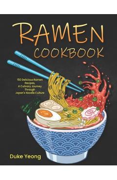 Poza produsului Ramen Cookbook: 150 Delicious Ramen Recipes, A Culinary Journey Through Japan's Noodle Culture - Duke Yeong