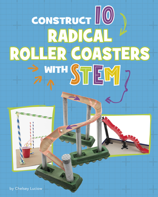 Construct 10 Radical Roller Coasters with Stem - Chelsey Luciow