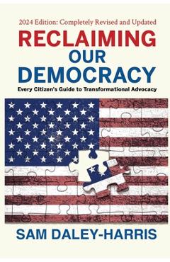 Poza produsului Reclaiming Our Democracy: Every Citizen's Guide to Transformational Advocacy, 2024 Edition - Sam Daley-harris