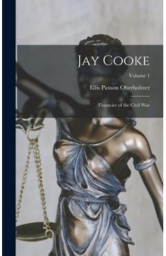 Coperta cărții 'Jay Cooke: Financier of the Civil War; Volume 1 - Ellis Paxson Oberholtzer'