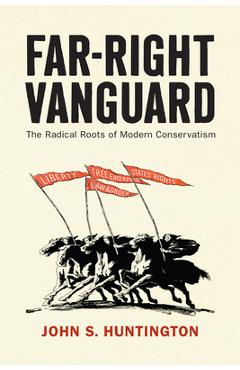 Coperta cărții 'Far-Right Vanguard: The Radical Roots of Modern Conservatism - John S. Huntington'