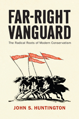 Coperta cărții 'Far-Right Vanguard: The Radical Roots of Modern Conservatism - John S. Huntington'