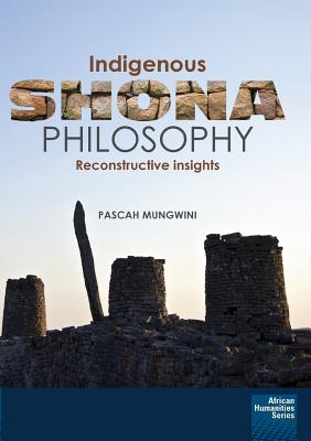Indigenous Shona Philosophy: Reconstructive Insights - Pascah Mungwini