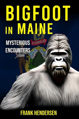 Coperta cărții 'Bigfoot in Maine: Mysterious Encounters - Frank Hendersen'