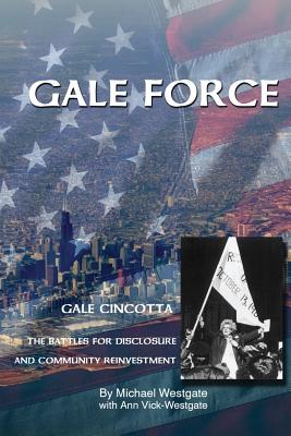 Gale Force--Gale Cincotta: The Battles for Disclosure and Community Reinvestment - Ann Vick-westgate