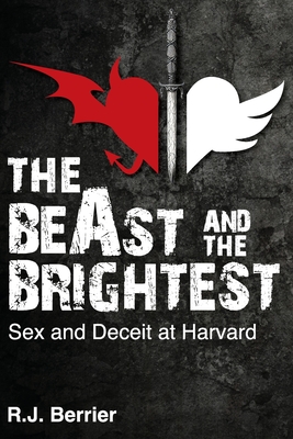 The BeAst and the Brightest: Sex and Deceit at Harvard - Rj Berrier