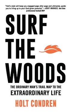 Coperta cărții 'Surf the Woods: The Ordinary Man's Trail Map to the Extraordinary Life - Holt Condren'