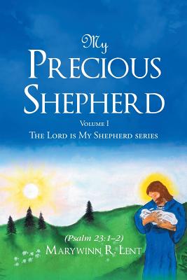 My Precious Shepherd (Psalm 23: 1-2): Volume One - Marywinn R. Lent